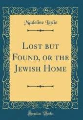 Lost but Found, or the Jewish Home (Classic Reprint)