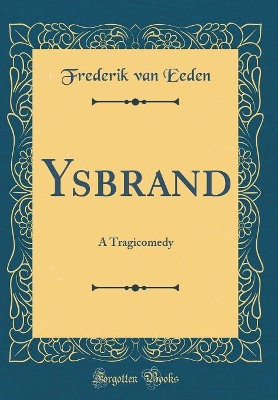 Ysbrand: A Tragicomedy (Classic Reprint)