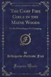 The Camp Fire Girls in the Maine Woods: Or the Winnebagos Go Camping (Classic Reprint)