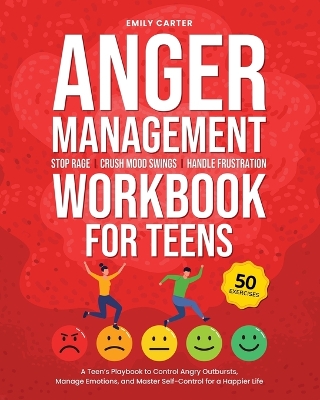 Anger Management Workbook for Teens: Stop Rage, Crush Mood Swings, Handle Frustration - A Teen's Playbook to Control Angry Outbursts, Manage Emotions, and Master Self-Control for a Happier Life