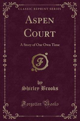 Aspen Court: A Story of Our Own Time (Classic Reprint)