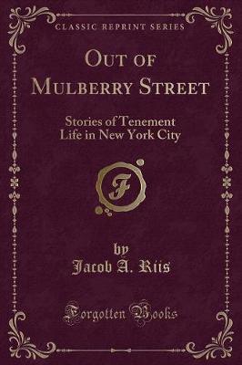 Out of Mulberry Street: Stories of Tenement Life in New York City (Classic Reprint)