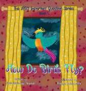 How Do Birds Fly?: Book 5 of The VERY Important Question Series