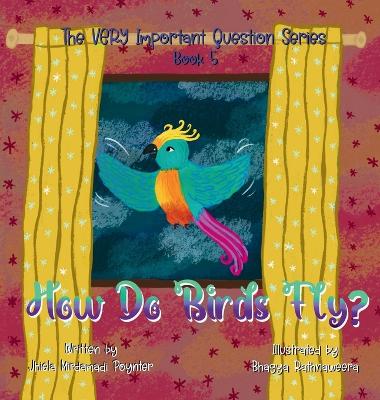 How Do Birds Fly?: Book 5 of The VERY Important Question Series
