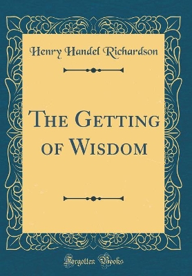 The Getting of Wisdom (Classic Reprint)