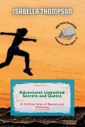 Adventures Unleashed: Secrets and Quests: 12 Thrilling Tales of Mystery and Discovery