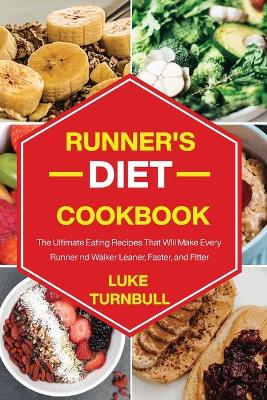 Runner's Diet Cookbook: The Ultimate Eating Recipes That Will Make Every Runner and Walker Leaner, Faster, and Fitter