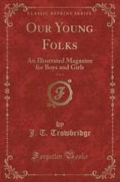Our Young Folks, Vol. 9: An Illustrated Magazine for Boys and Girls (Classic Reprint)