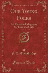 Our Young Folks, Vol. 9: An Illustrated Magazine for Boys and Girls (Classic Reprint)