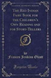 The Red Indian Fairy Book for the Children's Own Reading and for Story-Tellers (Classic Reprint)