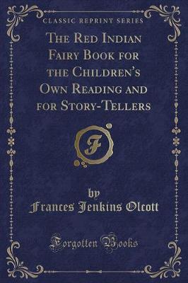The Red Indian Fairy Book for the Children's Own Reading and for Story-Tellers (Classic Reprint)
