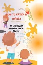How to catch a turkey: An exciting and humorous tales of reunion
