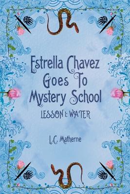 Estrella Chavez Goes to Mystery School: Lesson 1-Water