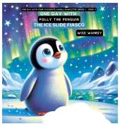 One Day with Polly the Penguin: The Ice Slide Fiasco