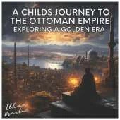 A Child's Journey to the Ottoman Empire: Exploring a Golden Era