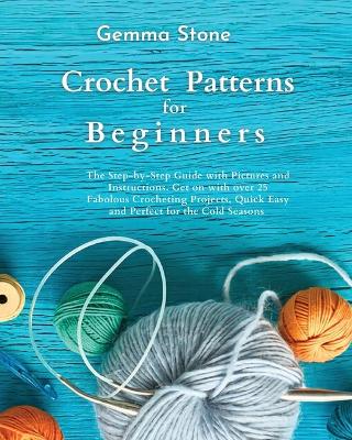 Crochet Patterns for Beginners: The step-by-step guide with over 25 easy patterns