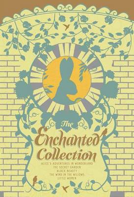 The Enchanted Collection: Alice's Adventures in Wonderland, The Secret Garden, Black Beauty, The Wind in the Willows, Little Women