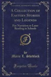 A Collection of Eastern Stories and Legends: For Narration or Later Reading in Schools (Classic Reprint)
