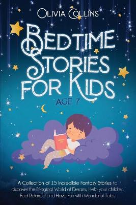 Bedtime Stories for Kids Age 7: A Collection of 15 Incredible Fantasy Stories to discover the Magical World of Dreams, Help your children Feel Relaxed and Have Fun with Wonderful Tales