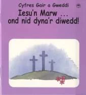 Iesu'n Marw ... Ond Nid Dyna'r Diwedd!