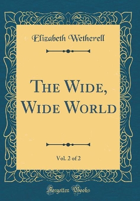 The Wide, Wide World, Vol. 2 of 2 (Classic Reprint)