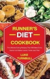 Runner's Diet Cookbook: The Ultimate Eating Recipes That Will Make Every Runner and Walker Leaner, Faster, and Fitter
