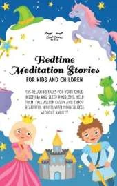 Bedtime Meditation Stories for Kids and Children: 135 Relaxing Tales for Your Child Insomnia & Sleep Problems, Help Them Fall Asleep Easily and Enjoy Beautiful Nights With Mindfulness Without Anxiety