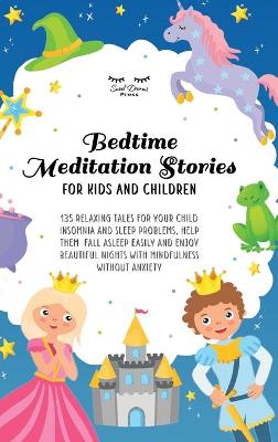 Bedtime Meditation Stories for Kids and Children: 135 Relaxing Tales for Your Child Insomnia & Sleep Problems, Help Them Fall Asleep Easily and Enjoy Beautiful Nights With Mindfulness Without Anxiety