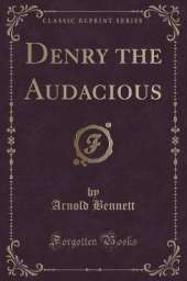 Denry the Audacious (Classic Reprint)