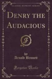 Denry the Audacious (Classic Reprint)