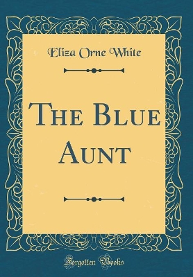 The Blue Aunt (Classic Reprint)