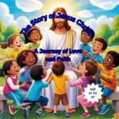 The Story of Jesus Christ: A Journey of Love and Faith.