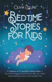 Bedtime Stories for Kids Age 7: A Collection of 15 Incredible Fantasy Stories to discover the Magical World of Dreams, Help your children Feel Relaxed and Have Fun with Wonderful Tales