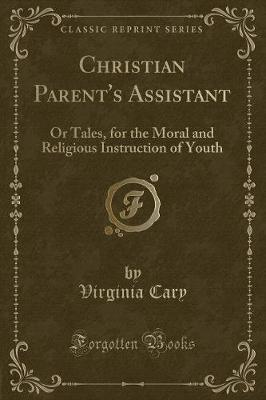 Christian Parent's Assistant: Or Tales, for the Moral and Religious Instruction of Youth (Classic Reprint)