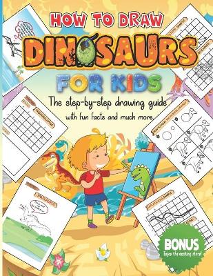 How to Draw Dinosaurs For Kids: Learn How to Draw Dinosaurs With This Easy Step-by-Step Drawing Guide. Bonus: Positive Thought With a Great Bedtime Short Story for Kids. Your Art Class Is Here.