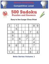 Genius Publishing 500 Competitive Sudoku Puzzles and Answers Beta Series Volume Volume 1: Easy to See Large Clear Print Sudoku Puzzles