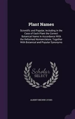 Plant Names: Scientific and Popular, Including in the Case of Each Plant the Correct Botanical Name in Accordance With the Reformed Nomenclature, Together With Botanical and Popular Synonyms
