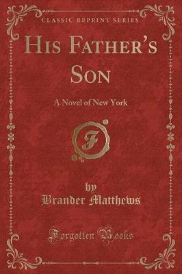 His Father's Son: A Novel of New York (Classic Reprint)