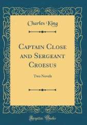 Captain Close and Sergeant Croesus: Two Novels (Classic Reprint)