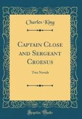 Captain Close and Sergeant Croesus: Two Novels (Classic Reprint)