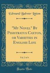"My Novel" By Pisistratus Caxton, or Varieties in English Life, Vol. 2 of 4 (Classic Reprint)