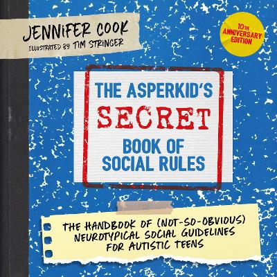 The Asperkid's (Secret) Book of Social Rules, 10th Anniversary Edition: The Handbook of (Not-So-Obvious) Neurotypical Social Guidelines for Autistic Teens