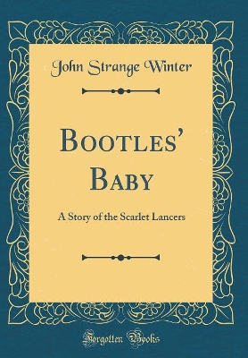 Bootles' Baby: A Story of the Scarlet Lancers (Classic Reprint)