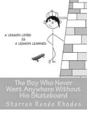 The Boy Who Never Went Anywhere Without His Skateboard: A Lesson Lived Is A Lesson Learned