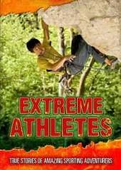 Extreme Athletes: True Stories of Amazing Sporting Adventurers