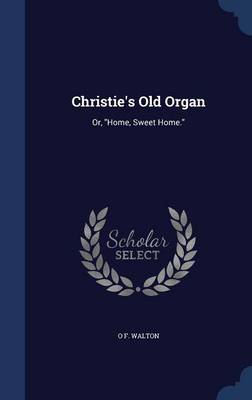 Christie's Old Organ: Or, Home, Sweet Home.