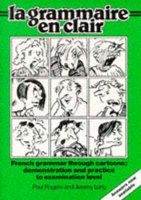 Grammaire en Clair: French Grammar Through Cartoons : Demonstration and Practice to Examination Level