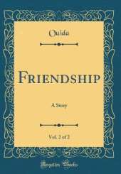 Friendship, Vol. 2 of 2: A Story (Classic Reprint)