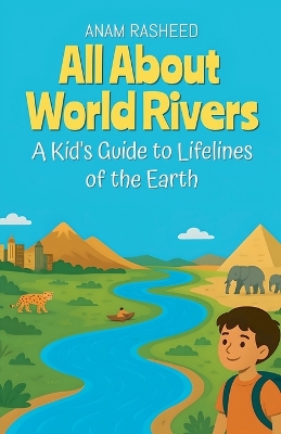 All About World Rivers: A Kid's Guide to Lifelines of the Earth