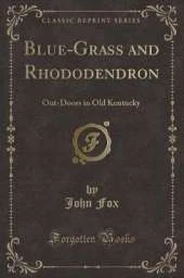 Blue-Grass and Rhododendron: Out-Doors in Old Kentucky (Classic Reprint)